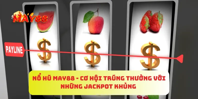 Nổ Hũ MAY88 - Cơ Hội Trúng Thưởng Với Những Jackpot Khủng