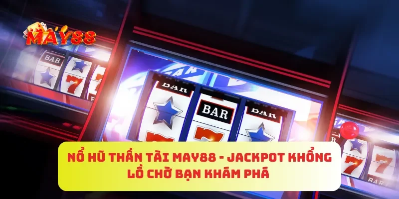 Nổ Hũ Thần Tài MAY88 - Jackpot Khổng Lồ Chờ Bạn Khám Phá