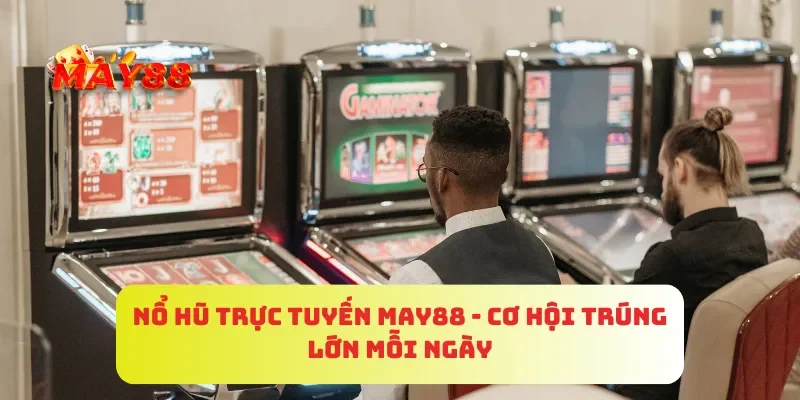 Nổ Hũ Trực Tuyến MAY88 - Cơ Hội Trúng Lớn Mỗi Ngày