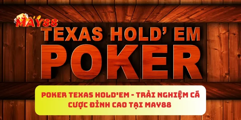 Poker Texas Hold'em - Trải Nghiệm Cá Cược Đỉnh Cao Tại MAY88 3 Poker Texas Hold'em - Trải Nghiệm Cá Cược Đỉnh Cao Tại MAY88